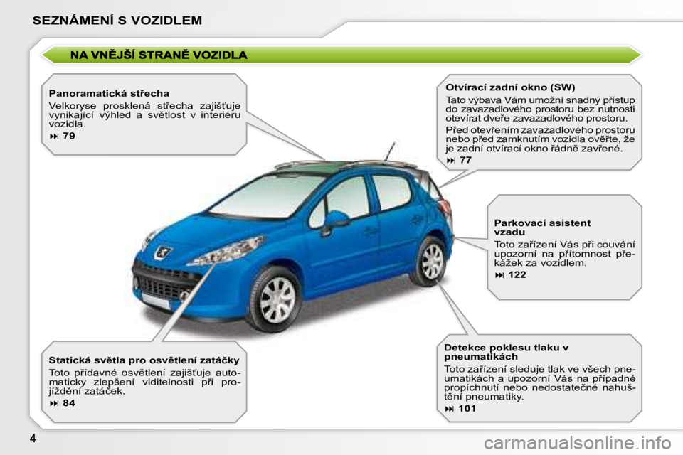PEUGEOT 207 2008  Návod na použití (in Czech) SEZNÁMENÍ S VOZIDLEM
� � �P�a�n�o�r�a�m�a�t�i�c�k�á� �s�t9�e�c�h�a�  
� �V�e�l�k�o�r�y�s�e�  �p�r�o�s�k�l�e�n�á�  �s�t9�e�c�h�a�  �z�a�j�i�š?�u�j�e�  
�v�y�n�i�k�a�j�í�c�í�  �v�ý�h�l�e�d�  