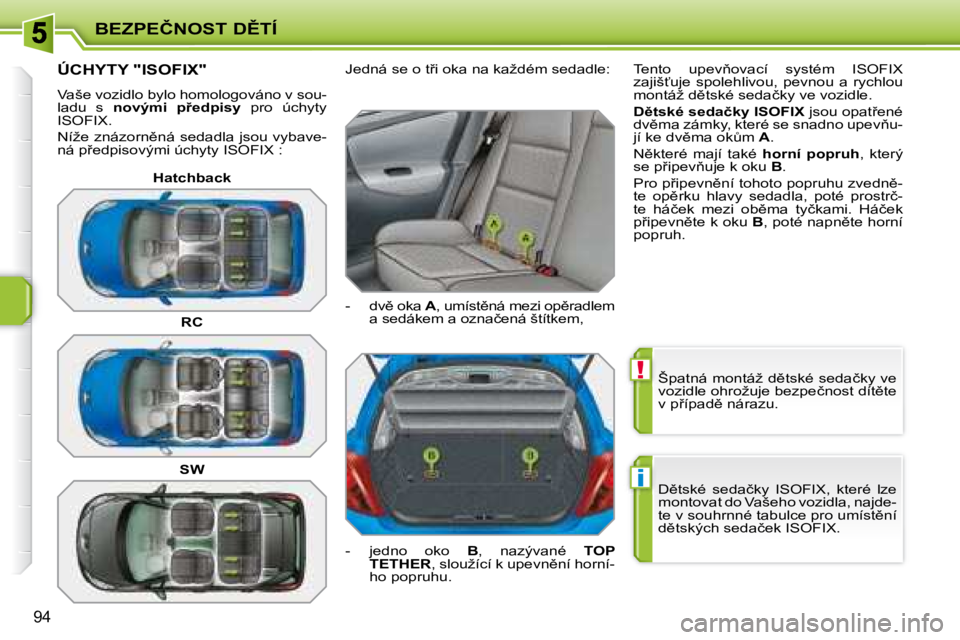 PEUGEOT 207 2008  Návod na použití (in Czech) !
i
�B�E�Z�P�E�Č�N�O�S�T� �D(�T�Í
�9�4
� �Š�p�a�t�n�á� �m�o�n�t�á�ž� �d)�t�s�k�é� �s�e�d�a�č�k�y� �v�e�  
�v�o�z�i�d�l�e� �o�h�r�o�ž�u�j�e� �b�e�z�p�e�č�n�o�s�t� �d�í�t)�t�e� 
�v� �p9�