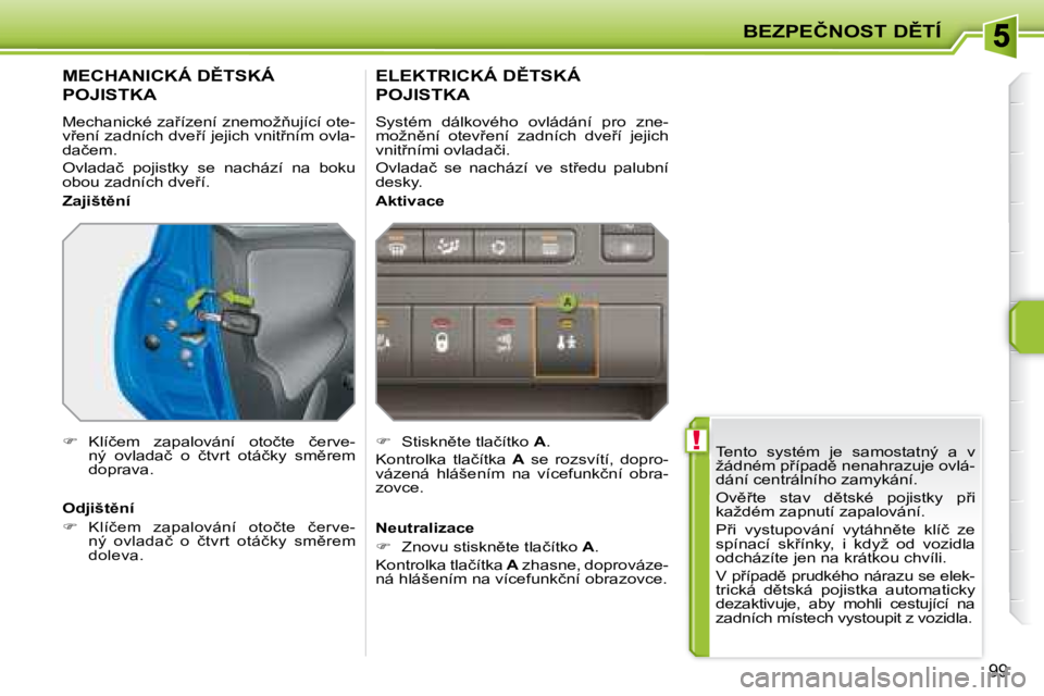 PEUGEOT 207 2008  Návod na použití (in Czech)  !
�B�E�Z�P�E�Č�N�O�S�T� �D(�T�Í
99
� �T�e�n�t�o�  �s�y�s�t�é�m�  �j�e�  �s�a�m�o�s�t�a�t�n�ý�  �a�  �v�  
�ž�á�d�n�é�m� �p9�í�p�a�d)� �n�e�n�a�h�r�a�z�u�j�e� �o�v�l�á�-
�d�á�n�í� �c�e�n