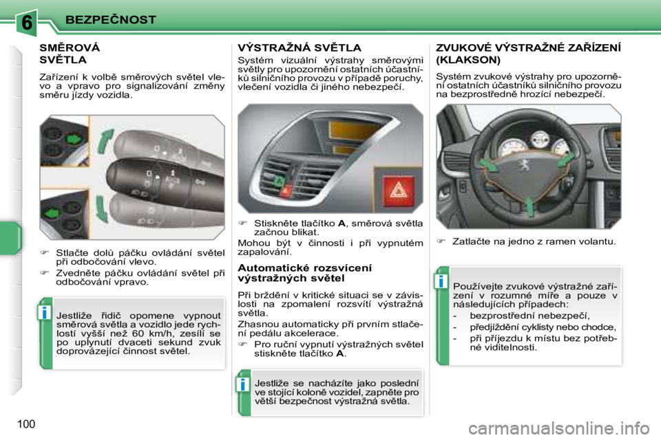 PEUGEOT 207 2008  Návod na použití (in Czech) i
i
i
�B�E�Z�P�E�Č�N�O�S�T
�1�0�0
� � � � � � � � � �S�M(�R�O�V�Á� 
�S�V(�T�L�A� 
� �Z�a9�í�z�e�n�í�  �k�  �v�o�l�b)�  �s�m)�r�o�v�ý�c�h�  �s�v)�t�e�l�  �v�l�e�- 
�v�o�  �a�  �v�p�r�a�v�o� 