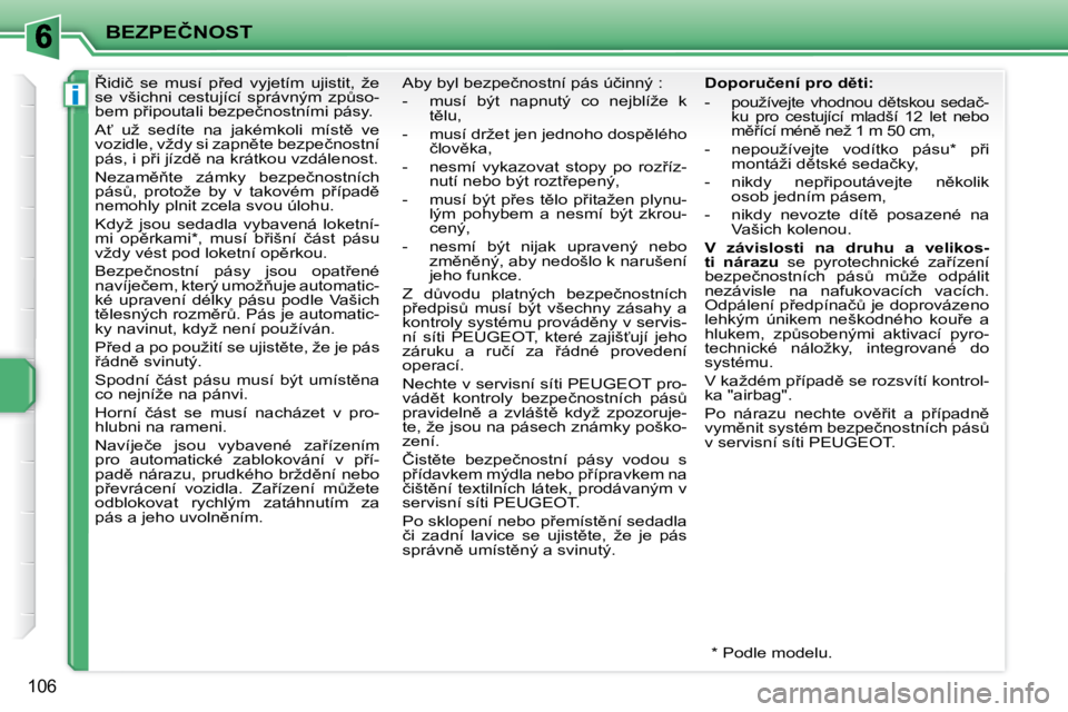 PEUGEOT 207 2008  Návod na použití (in Czech) i
�B�E�Z�P�E�Č�N�O�S�T
�1�0�6
� � � � � 8�i�d�i�č�  �s�e�  �m�u�s�í�  �p9�e�d�  �v�y�j�e�t�í�m�  �u�j�i�s�t�i�t�,�  �ž�e�  
�s�e�  �v�š�i�c�h�n�i�  �c�e�s�t�u�j�í�c�í�  �s�p�r�á�v�n�ý�m�  