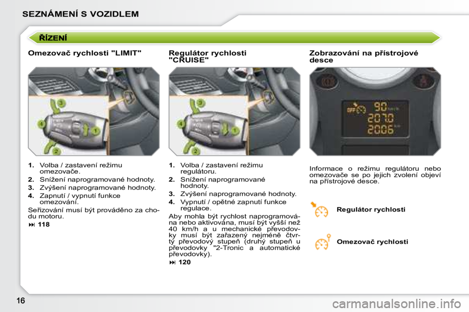 PEUGEOT 207 2008  Návod na použití (in Czech) SEZNÁMENÍ S VOZIDLEM
� � �O�m�e�z�o�v�a�č� �r�y�c�h�l�o�s�t�i� �"�L�I�M�I�T�"� � � �Z�o�b�r�a�z�o�v�á�n�í� �n�a� �p9�í�s�t�r�o�j�o�v�é�  
�d�e�s�c�e� 
   
1. � �  �V�o�l�b�a� �/� �z�a�