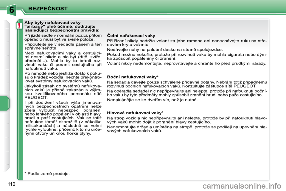 PEUGEOT 207 2008  Návod na použití (in Czech) !
�B�E�Z�P�E�Č�N�O�S�T
�1�1�0
� � �Č�e�l�n�í� �n�a�f�u�k�o�v�a�c�í� �v�a�k�y�  
� �P9�i�  9�í�z�e�n�í�  �n�i�k�d�y�  �n�e�d�r�ž�t�e�  �v�o�l�a�n�t�  �z�a�  �j�e�h�o�  �r�a�m�e�n�a�  �a�n�i�  