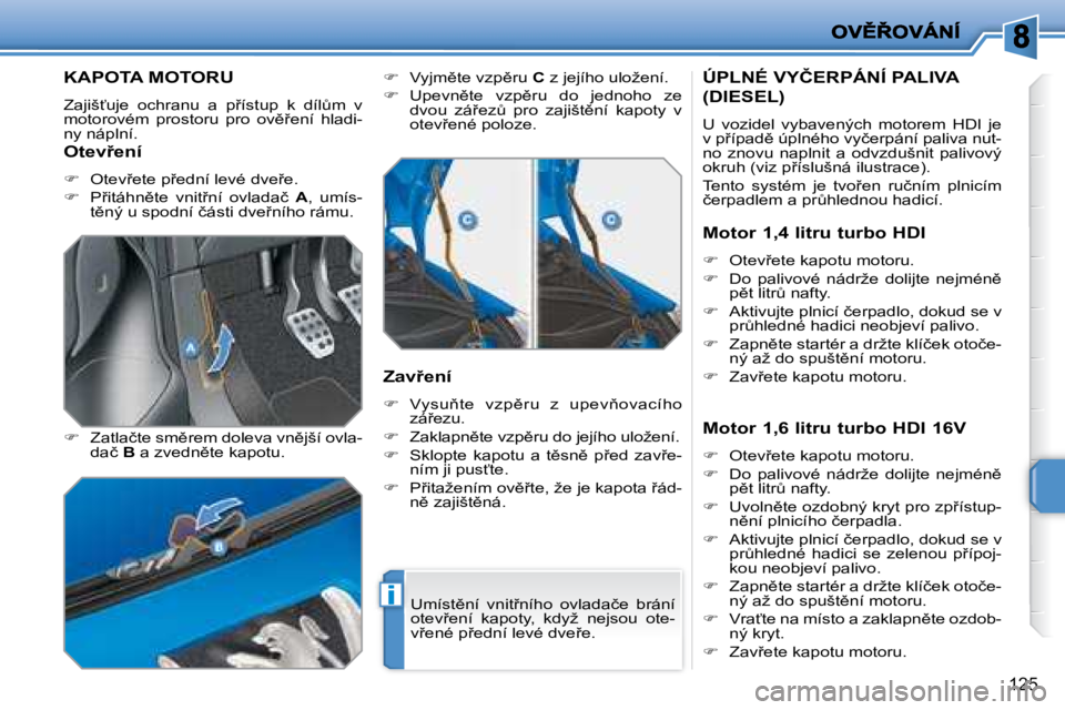 PEUGEOT 207 2008  Návod na použití (in Czech) i
�1�2�5
         KAPOTA MOTORU 
� �Z�a�j�i�š?�u�j�e�  �o�c�h�r�a�n�u�  �a�  �p9�í�s�t�u�p�  �k�  �d�í�lA�m�  �v�  
�m�o�t�o�r�o�v�é�m�  �p�r�o�s�t�o�r�u�  �p�r�o�  �o�v)9�e�n�í�  �h�l�a�d�i