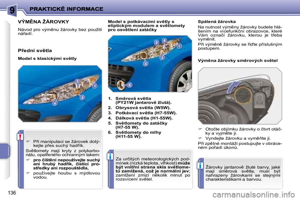 PEUGEOT 207 2008  Návod na použití (in Czech) !
i
i
136
� � � � � � � � � � � � � � � � � � � � � � � �V�Ý�M(�N�A� �Ž�Á�R�O�V�K�Y� 
� �N�á�v�o�d� �p�r�o� �v�ý�m)�n�u� �ž�á�r�o�v�k�y� �b�e�z� �p�o�u�ž�i�t�í�  
�n�á9�a�d�í�.�    
1.  