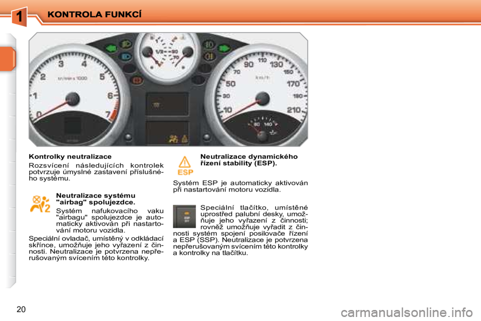 PEUGEOT 207 2008  Návod na použití (in Czech) �2�0
� � �K�o�n�t�r�o�l�k�y� �n�e�u�t�r�a�l�i�z�a�c�e�  
� �R�o�z�s�v�í�c�e�n�í�  �n�á�s�l�e�d�u�j�í�c�í�c�h�  �k�o�n�t�r�o�l�e�k�  
�p�o�t�v�r�z�u�j�e� �ú�m�y�s�l�n�é� �z�a�s�t�a�v�e�n�í� �p