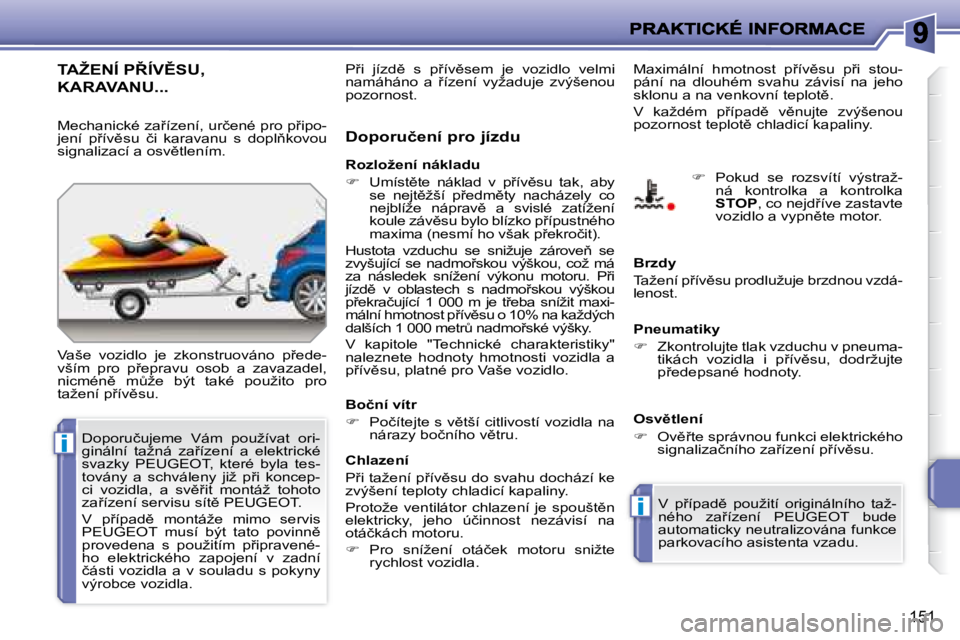 PEUGEOT 207 2008  Návod na použití (in Czech) i
i
�1�5�1
� � � � � �T�A�Ž�E�N�Í� �P8�Í�V(�S�U�,� 
KARAVANU... 
� �V�a�š�e�  �v�o�z�i�d�l�o�  �j�e�  �z�k�o�n�s�t�r�u�o�v�á�n�o�  �p9�e�d�e�- 
�v�š�í�m�  �p�r�o�  �p9�e�p�r�a�v�u�  �o�s�o�