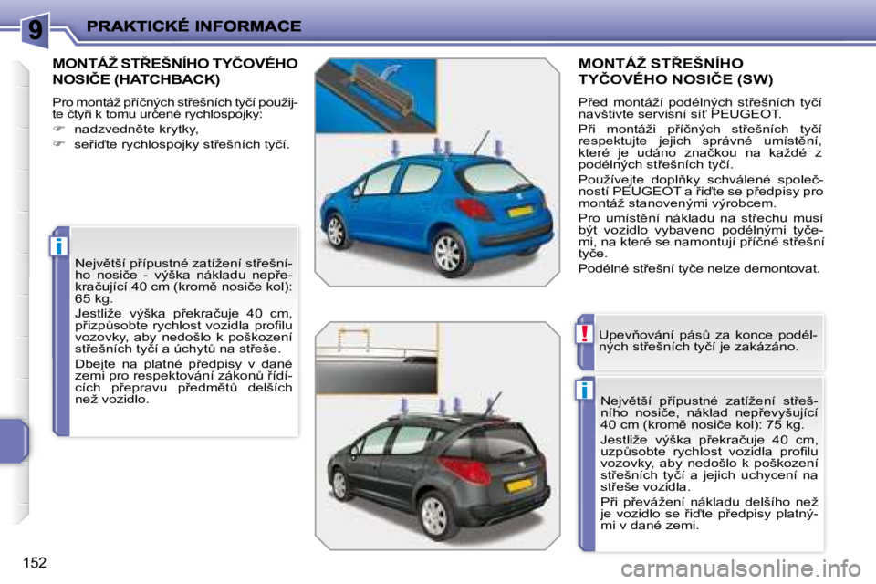 PEUGEOT 207 2008  Návod na použití (in Czech) i
i
!
�1�5�2
� � � � � � � �M�O�N�T�Á�Ž� �S�T8�E�Š�N�Í�H�O� �T�Y�Č�O�V�É�H�O� 
�N�O�S�I�Č�E� �(�H�A�T�C�H�B�A�C�K�)� 
� �P�r�o� �m�o�n�t�á�ž� �p9�í�č�n�ý�c�h� �s�t9�e�š�n�í�c�h� �t�y�