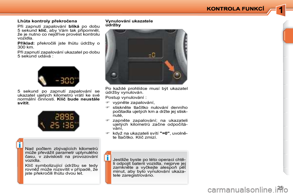 PEUGEOT 207 2008  Návod na použití (in Czech) i
i
�2�5
� �J�e�s�t�l�i�ž�e� �b�y�s�t�e� �p�o� �t�é�t�o� �o�p�e�r�a�c�i� �c�h�t)�- 
�l�i� �o�d�p�o�j�i�t� �b�a�t�e�r�i�i� �v�o�z�i�d�l�a�,� �n�e�j�p�r�v�e� �j�e�j� 
�z�a�m�k�n)�t�e�  �a�  �v�y�č�