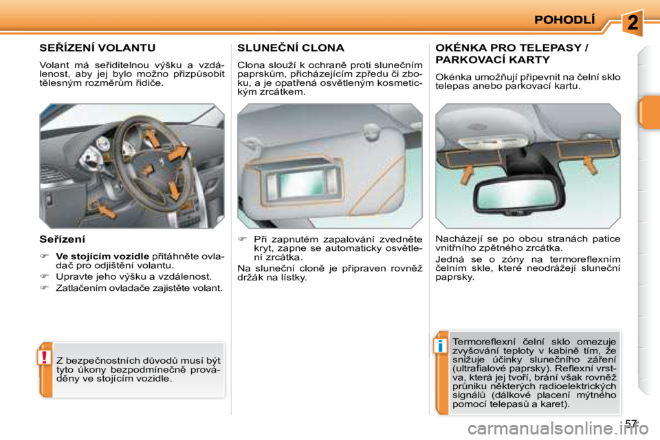 PEUGEOT 207 2008  Návod na použití (in Czech) !
i
�5�7
� � � � � � � �S�E8�Í�Z�E�N�Í� �V�O�L�A�N�T�U� 
� �V�o�l�a�n�t�  �m�á�  �s�e9�i�d�i�t�e�l�n�o�u�  �v�ý�š�k�u�  �a�  �v�z�d�á�- 
�l�e�n�o�s�t�,�  �a�b�y�  �j�e�j�  �b�y�l�o�  �m�o�ž�n