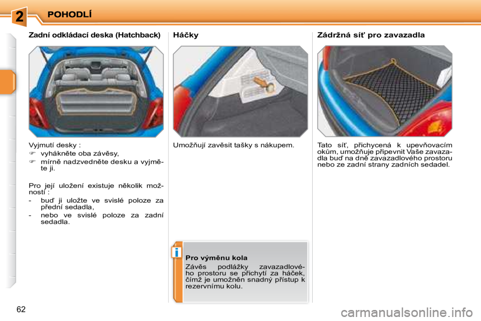 PEUGEOT 207 2008  Návod na použití (in Czech) i
�6�2
� � �H�á�č�k�y� � �T�a�t�o�  �s�í?�,�  �p9�i�c�h�y�c�e�n�á�  �k�  �u�p�e�v3�o�v�a�c�í�m�  
�o�kA�m�,� �u�m�o�ž3�u�j�e� �p9�i�p�e�v�n�i�t� �V�a�š�e� �z�a�v�a�z�a�-
�d�l�a� �b�u� �