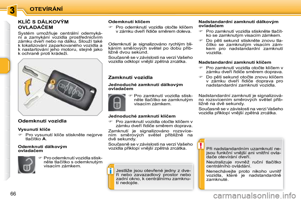 PEUGEOT 207 2008  Návod na použití (in Czech) !
i
OTEVÍRÁNÍ
66
� �P9�i� �n�a�d�s�t�a�n�d�a�r�d�n�í�m� �u�z�a�m�k�n�u�t�í� �n�e�- 
�j�s�o�u� �f�u�n�k�č�n�í� �v�n)�j�š�í� �a�n�i� �v�n�i�t9�n�í� �o�v�l�a�-
�d�a�č�e� �o�t�e�v�í�r�á�n�
