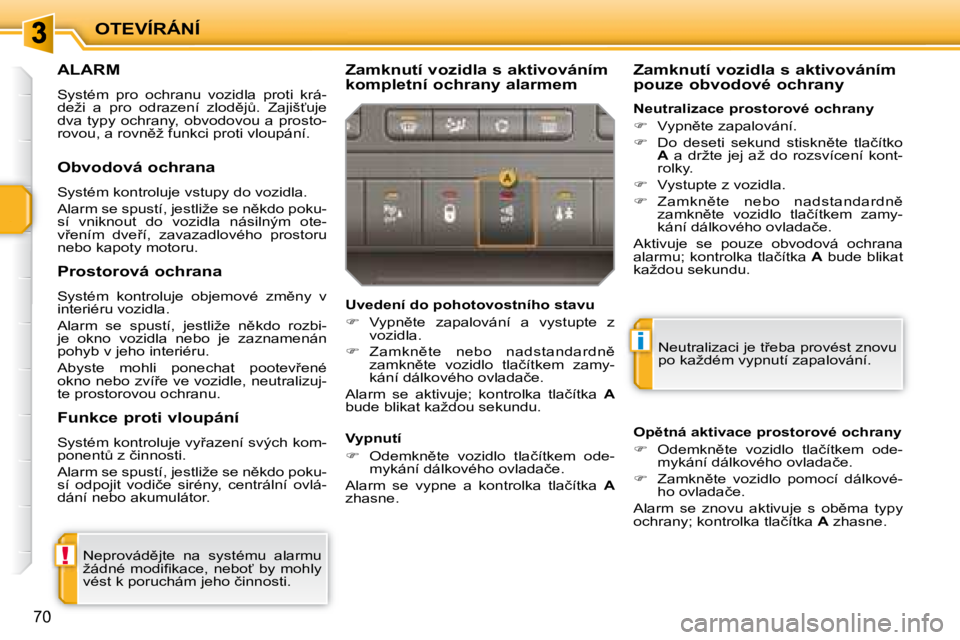 PEUGEOT 207 2008  Návod na použití (in Czech) !
i
OTEVÍRÁNÍ
�7�0
     ALARM 
� �S�y�s�t�é�m�  �p�r�o�  �o�c�h�r�a�n�u�  �v�o�z�i�d�l�a�  �p�r�o�t�i�  �k�r�á�- 
�d�e�ž�i�  �a�  �p�r�o�  �o�d�r�a�z�e�n�í�  �z�l�o�d)�jA�.�  �Z�a�j�i�š?�u�