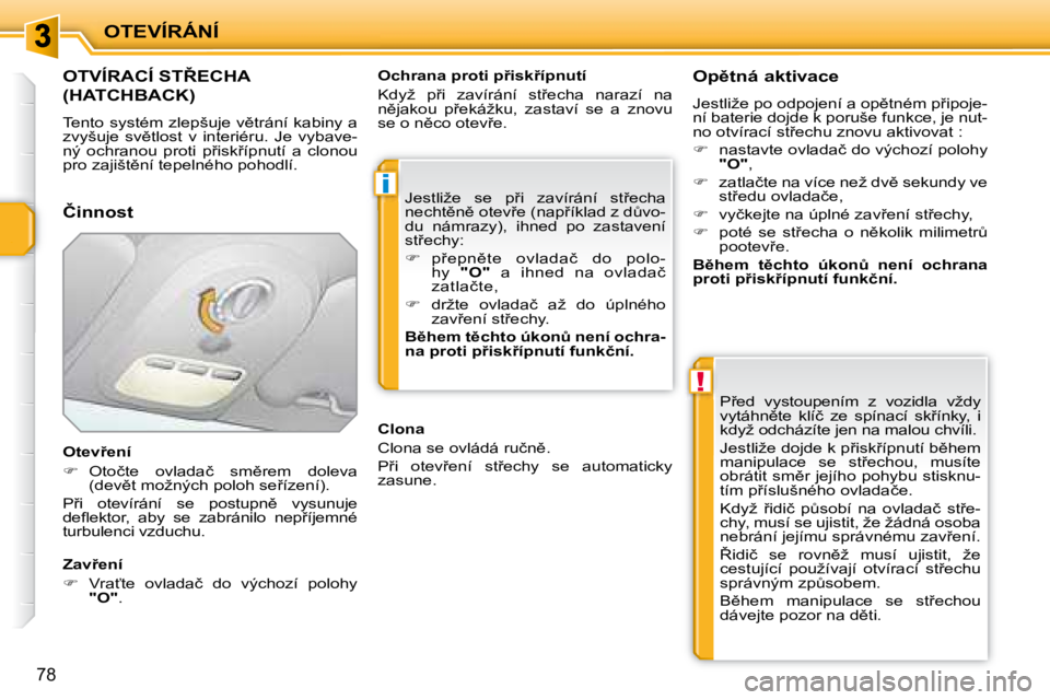PEUGEOT 207 2008  Návod na použití (in Czech) i
!
OTEVÍRÁNÍ
�7�8
� � � � � � � � � � � � � � � �O�T�V�Í�R�A�C�Í� �S�T8�E�C�H�A� 
�(�H�A�T�C�H�B�A�C�K�)� 
� �T�e�n�t�o� �s�y�s�t�é�m� �z�l�e�p�š�u�j�e�  �v)�t�r�á�n�í� �k�a�b�i�n�y�  �a� 