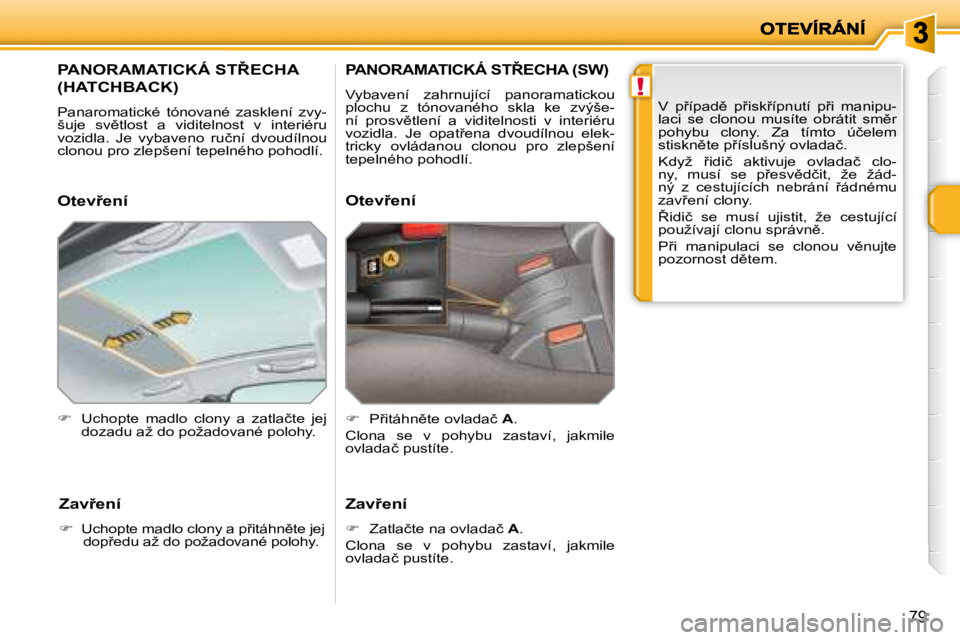 PEUGEOT 207 2008  Návod na použití (in Czech) !
�7�9
� � � � � � � � � �P�A�N�O�R�A�M�A�T�I�C�K�Á� �S�T8�E�C�H�A� 
�(�H�A�T�C�H�B�A�C�K�)� 
� �P�a�n�a�r�o�m�a�t�i�c�k�é�  �t�ó�n�o�v�a�n�é�  �z�a�s�k�l�e�n�í�  �z�v�y�- 
�š�u�j�e�  �s�v)�t�