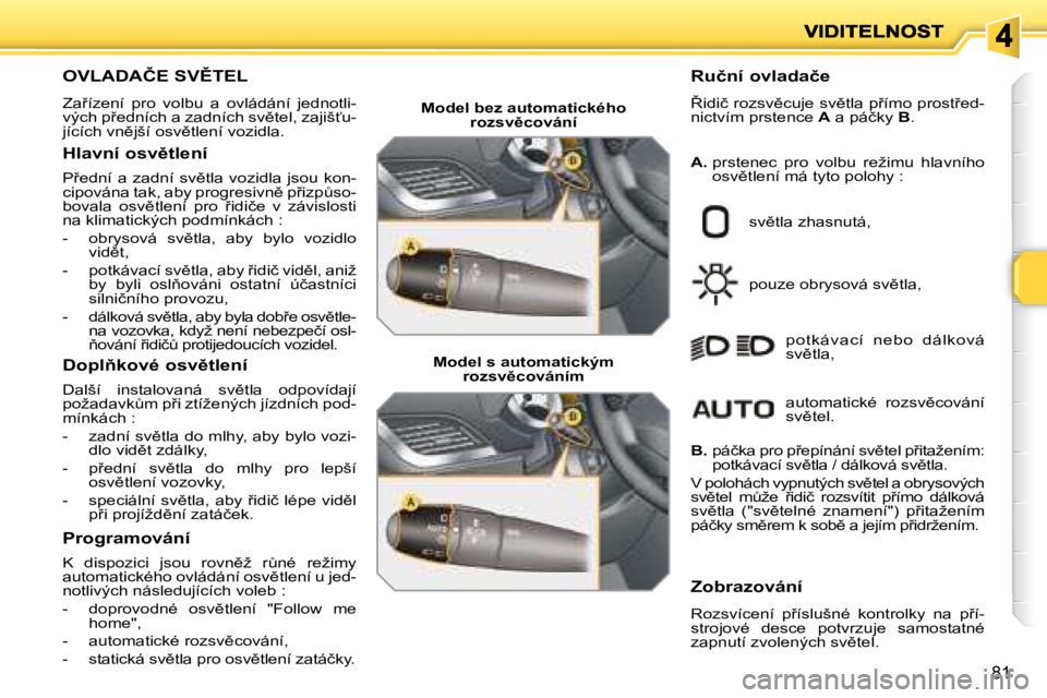 PEUGEOT 207 2008  Návod na použití (in Czech) 81
� � � � � � � � � � � � � � � � � � � � � � � �O�V�L�A�D�A�Č�E� �S�V(�T�E�L� 
� �Z�a9�í�z�e�n�í�  �p�r�o�  �v�o�l�b�u�  �a�  �o�v�l�á�d�á�n�í�  �j�e�d�n�o�t�l�i�- 
�v�ý�c�h� �p9�e�d�n�í�