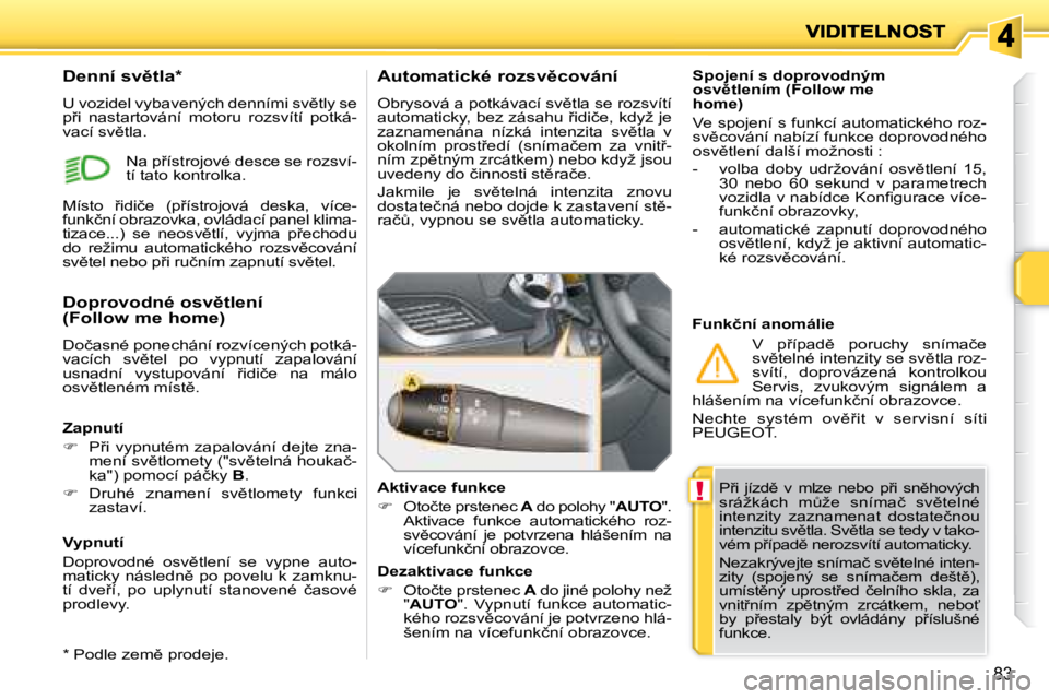 PEUGEOT 207 2008  Návod na použití (in Czech) !
83
� �P9�i�  �j�í�z�d)�  �v�  �m�l�z�e�  �n�e�b�o�  �p9�i�  �s�n)�h�o�v�ý�c�h�  
�s�r�á�ž�k�á�c�h�  �mA�ž�e�  �s�n�í�m�a�č�  �s�v)�t�e�l�n�é� 
�i�n�t�e�n�z�i�t�y�  �z�a�z�n�a�m�e�n�a�