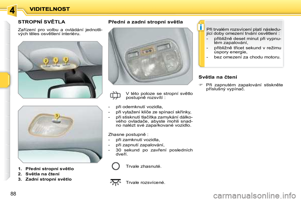 PEUGEOT 207 2008  Návod na použití (in Czech) i
88
� � � � � � � � � �S�T�R�O�P�N�Í� �S�V(�T�L�A� 
� �Z�a9�í�z�e�n�í�  �p�r�o�  �v�o�l�b�u�  �a�  �o�v�l�á�d�á�n�í�  �j�e�d�n�o�t�l�i�- 
�v�ý�c�h� �t)�l�e�s� �o�s�v)�t�l�e�n�í� �i�n�t�e�