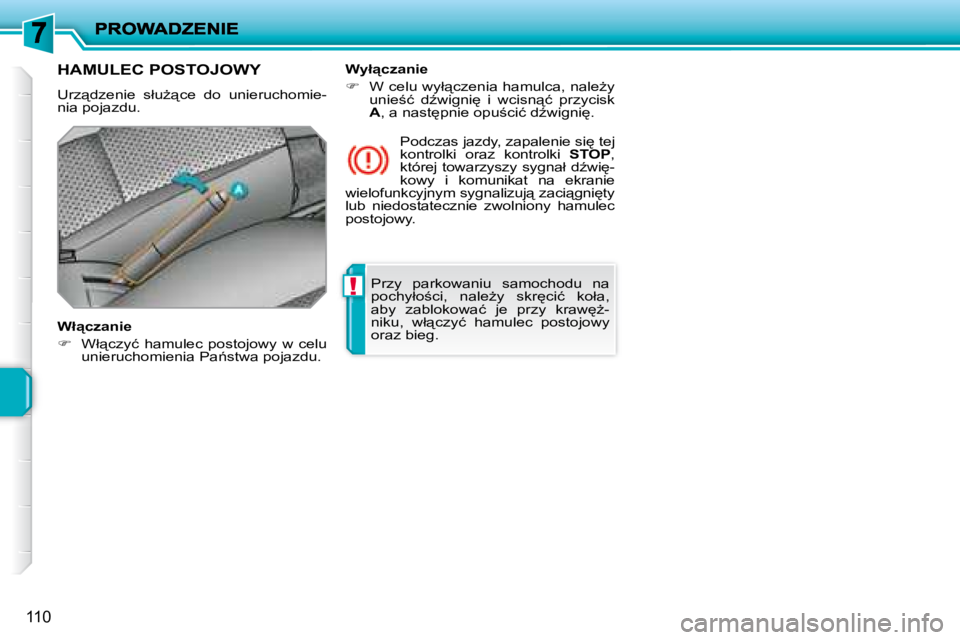 PEUGEOT 207 2007.5  Instrukcja obsługi (in Polish) !
110
 Przy  parkowaniu  samochodu  na  
�p�o�c�h�y�ł�o;�c�i�,�  �n�a�l�eG�y�  �s�k�r
�c�i�ć�  �k�o�ł�a�,� 
�a�b�y�  �z�a�b�l�o�k�o�w�a�ć�  �j�e�  �p�r�z�y�  �k�r�a�w
G�-
�n�i�k�u�,�  �w�ł&