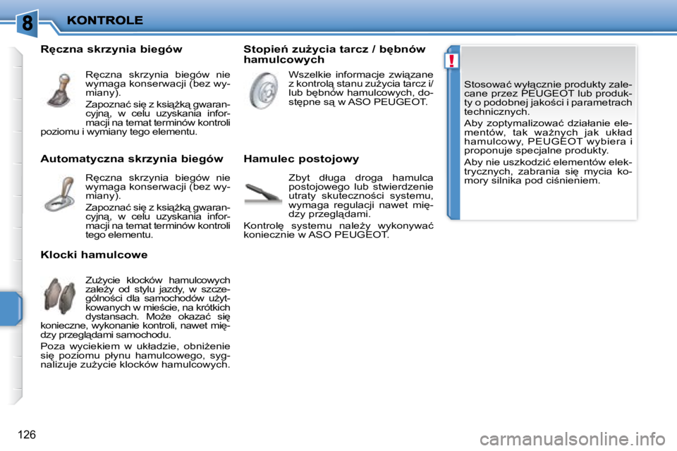 PEUGEOT 207 2007.5  Instrukcja obsługi (in Polish) !
126
� �S�t�o�s�o�w�a�ć� �w�y�ł"�c�z�n�i�e� �p�r�o�d�u�k�t�y� �z�a�l�e�- 
�c�a�n�e� �p�r�z�e�z� �P�E�U�G�E�O�T� �l�u�b� �p�r�o�d�u�k�-
�t�y� �o� �p�o�d�o�b�n�e�j� �j�a�k�o;�c�i� �i� �p�a�r�a�