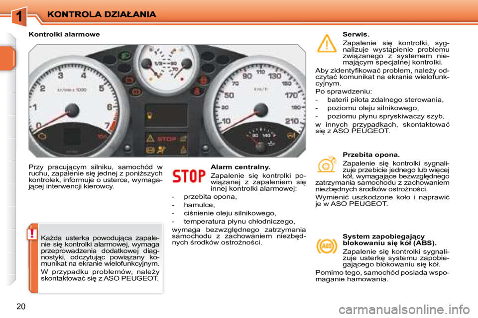 PEUGEOT 207 2007.5  Instrukcja obsługi (in Polish) !
20
� �P�r�z�y�  �p�r�a�c�u�j"�c�y�m�  �s�i�l�n�i�k�u�,�  �s�a�m�o�c�h�ó�d�  �w�  
�r�u�c�h�u�,� �z�a�p�a�l�e�n�i�e� �s�i
� �j�e�d�n�e�j� �z� �p�o�n�iG�s�z�y�c�h� 
�k�o�n�t�r�o�l�e�k�,� �i�n�