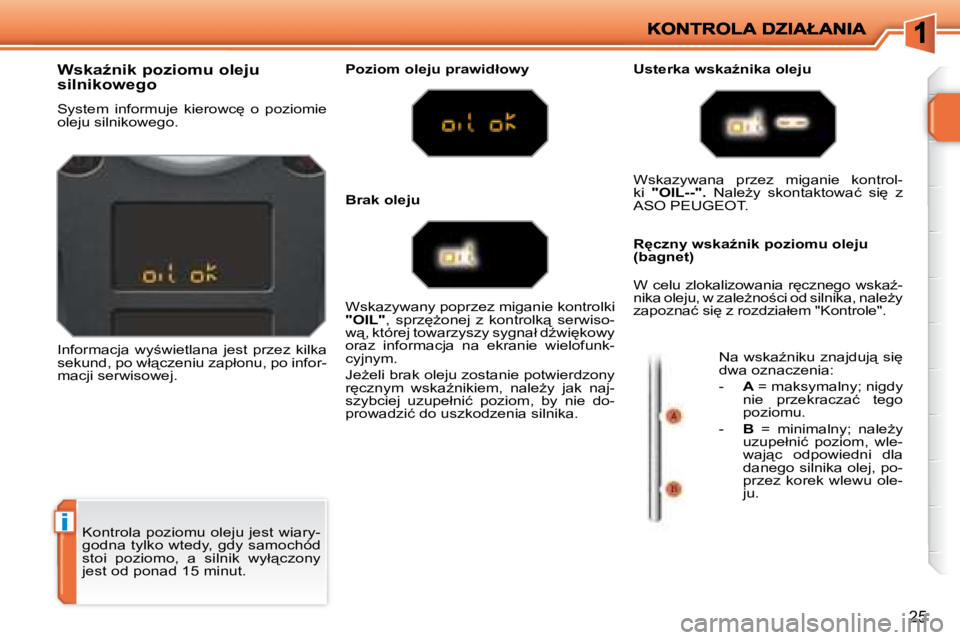 PEUGEOT 207 2007.5  Instrukcja obsługi (in Polish) �i
�2�5
� �K�o�n�t�r�o�l�a� �p�o�z�i�o�m�u� �o�l�e�j�u� �j�e�s�t� �w�i�a�r�y�- 
godna tylko wtedy, gdy samochód 
�s�t�o�i�  �p�o�z�i�o�m�o�,�  �a�  �s�i�l�n�i�k�  �w�y�ł"�c�z�o�n�y� 
�j�e�s�t� 