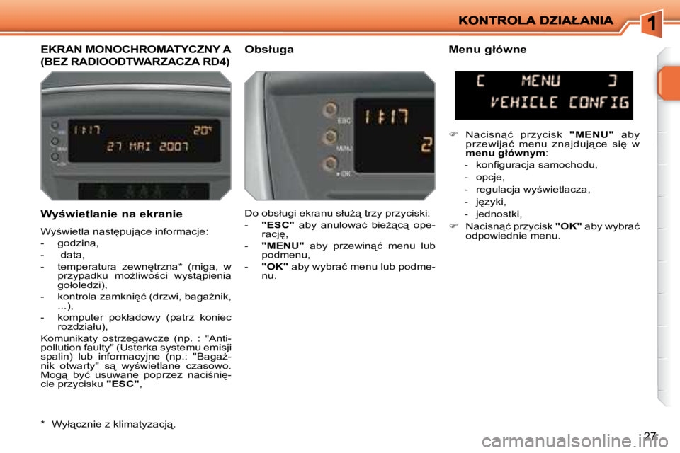 PEUGEOT 207 2007.5  Instrukcja obsługi (in Polish) 27
� � �W�y�w�i�e�t�l�a�n�i�e� �n�a� �e�k�r�a�n�i�e�  
� �W�y;�w�i�e�t�l�a� �n�a�s�t
�p�u�j"�c�e� �i�n�f�o�r�m�a�c�j�e�:�  
� � � �-� �  �g�o�d�z�i�n�a�,� � 
� � �-� �  � �d�a�t�a�,� � 
� � �
