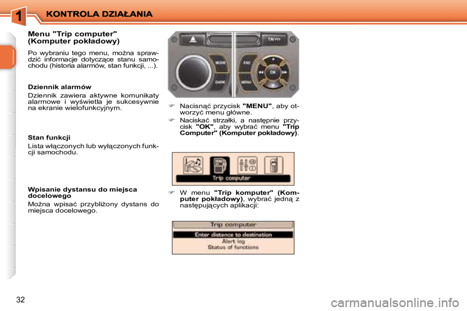 PEUGEOT 207 2007.5  Instrukcja obsługi (in Polish) 32
   
� � �  �N�a�c�i�s�n"�ć� �p�r�z�y�c�i�s�k� �  �"�M�E�N�U�"� �,� �a�b�y� �o�t�-
�w�o�r�z�y�ć� �m�e�n�u� �g�ł�ó�w�n�e�.� 
  
� � �  �N�a�c�i�s�k�a�ć�  �s�t�r�z�a�ł�k�i�,� 