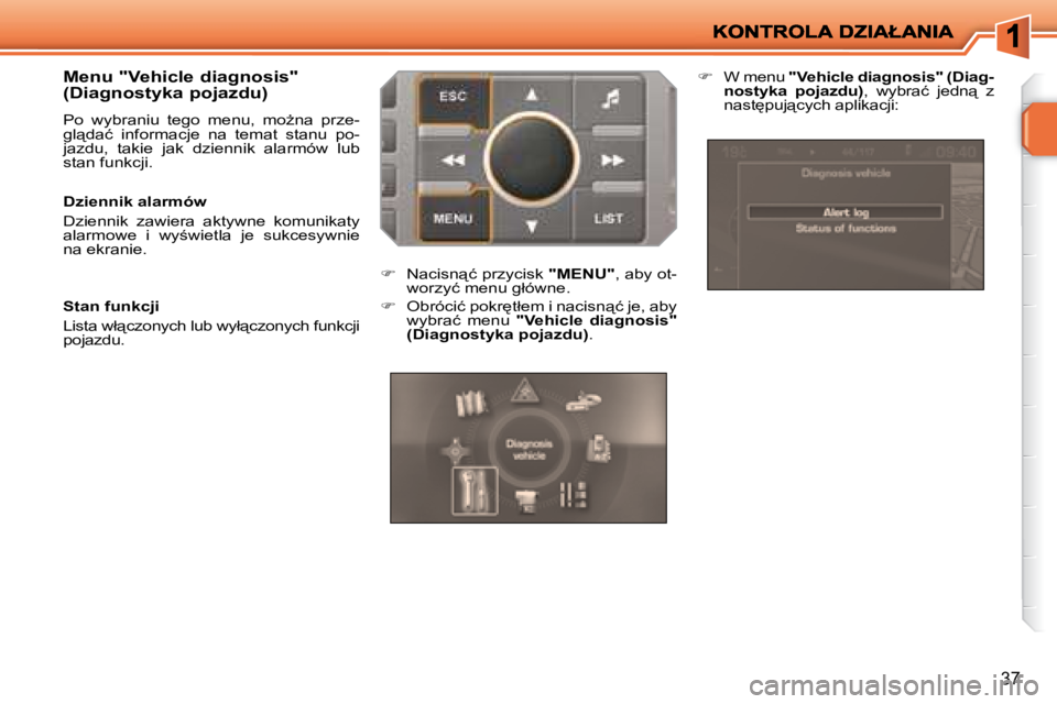 PEUGEOT 207 2007.5  Instrukcja obsługi (in Polish) 37
� � �M�e�n�u� �"�V�e�h�i�c�l�e� �d�i�a�g�n�o�s�i�s�"�  
�(�D�i�a�g�n�o�s�t�y�k�a� �p�o�j�a�z�d�u�)�  
� �P�o�  �w�y�b�r�a�n�i�u�  �t�e�g�o�  �m�e�n�u�,�  �m�oG�n�a�  �p�r�z�e�- 
�g�l"