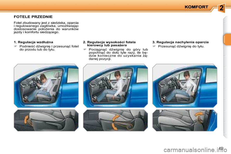 PEUGEOT 207 2007.5  Instrukcja obsługi (in Polish) 49
� � � � � � � � � � � � � � � �F�O�T�E�L�E� �P�R�Z�E�D�N�I�E� 
� �F�o�t�e�l� �z�b�u�d�o�w�a�n�y� �j�e�s�t� �z� �s�i�e�d�z�i�s�k�a�,� �o�p�a�r�c�i�a�  
�i� �r�e�g�u�l�o�w�a�n�e�g�o� �z�a�g�ł�ó�w�k