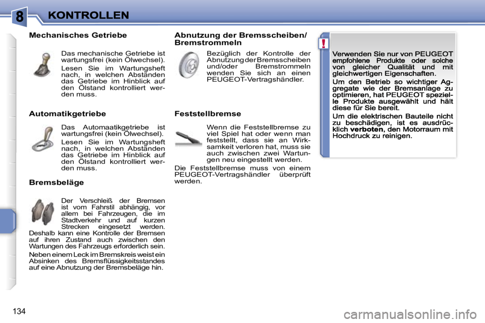 PEUGEOT 207 2007  Betriebsanleitungen (in German) �!
�1�3�4
�A�u�t�o�m�a�t�i�k�g�e�t�r�i�e�b�e
�D�a�s�  �A�u�t�o�m�a�a�t�i�k�g�e�t�r�i�e�b�e�  �i�s�t� �w�a�r�t�u�n�g�s�f�r�e�i� �(�k�e�i�n� �Ö�l�w�e�c�h�s�e�l�)�.�D�a�s�  �A�u�t�o�m�a�a�t�i�k�g�e�t�r�