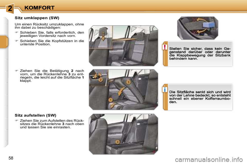 PEUGEOT 207 2007  Betriebsanleitungen (in German) �!
�i
�5�8
�S�i�t�z� �u�m�k�l�a�p�p�e�n� �(�S�W�)
�U�m� �e�i�n�e�n� �R�ü�c�k�s�i�t�z� �u�m�z�u�k�l�a�p�p�e�n�,� �o�h�n�e� �i�h�n� �d�a�b�e�i� �z�u� �b�e�s�c�h�ä�d�i�g�e�n�:
��  �S�c�h�i�e�b�e�n� 
