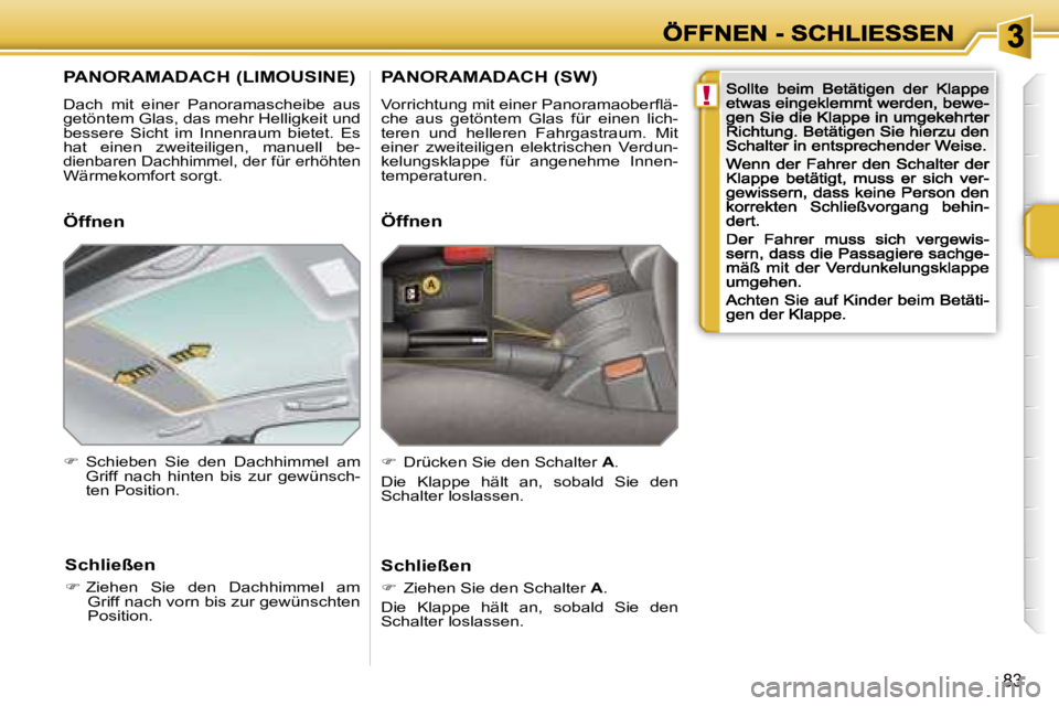PEUGEOT 207 2007  Betriebsanleitungen (in German) �!
�8�3
�P�A�N�O�R�A�M�A�D�A�C�H� �(�L�I�M�O�U�S�I�N�E�)
�D�a�c�h�  �m�i�t�  �e�i�n�e�r�  �P�a�n�o�r�a�m�a�s�c�h�e�i�b�e�  �a�u�s� �g�e�t�ö�n�t�e�m� �G�l�a�s�,� �d�a�s� �m�e�h�r� �H�e�l�l�i�g�k�e�i�t