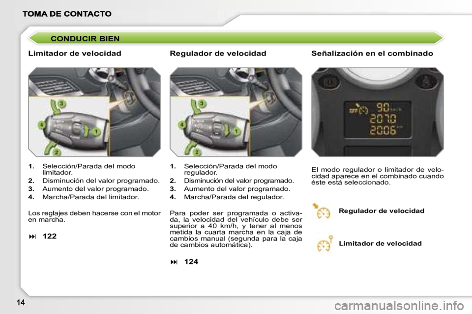 PEUGEOT 207 2007  Manual del propietario (in Spanish) �C�O�N�D�U�C�I�R� �B�I�E�N
�L�i�m�i�t�a�d�o�r� �d�e� �v�e�l�o�c�i�d�a�d�S�e�ñ�a�l�i�z�a�c�i�ó�n� �e�n� �e�l� �c�o�m�b�i�n�a�d�o
�1�.�  �S�e�l�e�c�c�i�ó�n�/�P�a�r�a�d�a� �d�e�l� �m�o�d�o� �l�i�m�i�t