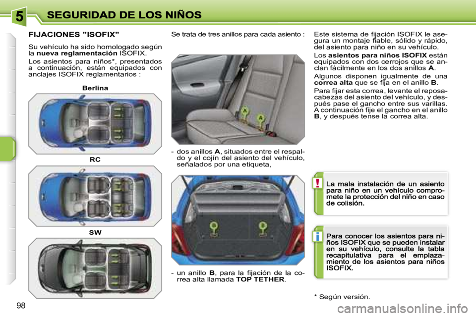 PEUGEOT 207 2007  Manual del propietario (in Spanish) �!
�i
�9�8
�F�I�J�A�C�I�O�N�E�S� �"�I�S�O�F�I�X�"
�S�u� �v�e�h�í�c�u�l�o� �h�a� �s�i�d�o� �h�o�m�o�l�o�g�a�d�o� �s�e�g�ú�n� �l�a� �n�u�e�v�a� �r�e�g�l�a�m�e�n�t�a�c�i�ó�n� �I�S�O�F�I�X�.
�L