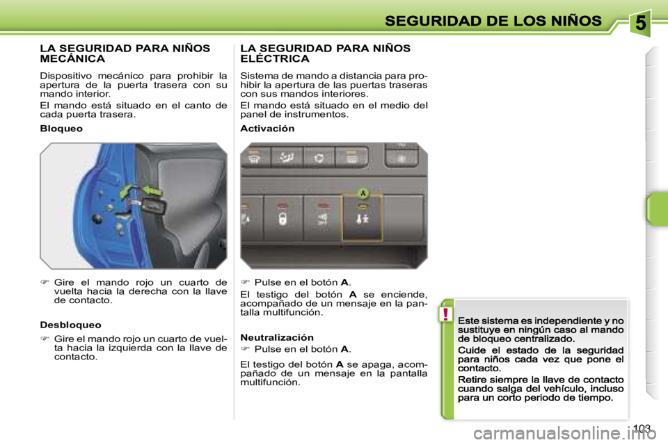 PEUGEOT 207 2007  Manual del propietario (in Spanish) �!
�1�0�3
�L�A� �S�E�G�U�R�I�D�A�D� �P�A�R�A� �N�I�Ñ�O�S�  
�M�E�C�Á�N�I�C�A
�D�i�s�p�o�s�i�t�i�v�o�  �m�e�c�á�n�i�c�o�  �p�a�r�a�  �p�r�o�h�i�b�i�r�  �l�a� �a�p�e�r�t�u�r�a�  �d�e�  �l�a�  �p�u�e�