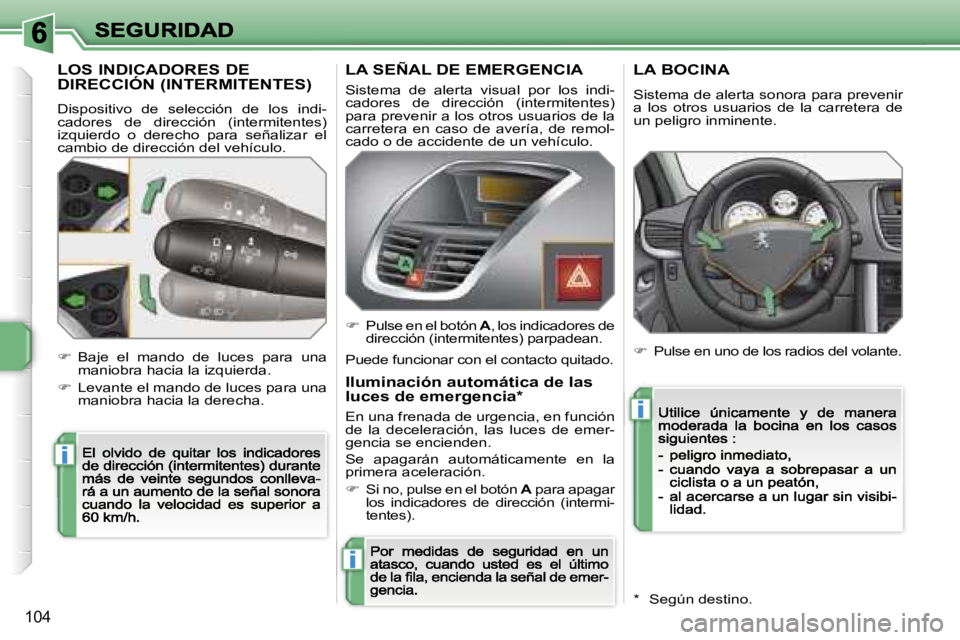 PEUGEOT 207 2007  Manual del propietario (in Spanish) �i
�i
�i
�1�0�4
�L�O�S� �I�N�D�I�C�A�D�O�R�E�S� �D�E�  
�D�I�R�E�C�C�I�Ó�N� �(�I�N�T�E�R�M�I�T�E�N�T�E�S�)
�D�i�s�p�o�s�i�t�i�v�o�  �d�e�  �s�e�l�e�c�c�i�ó�n�  �d�e�  �l�o�s�  �i�n�d�i�-�c�a�d�o�r�e
