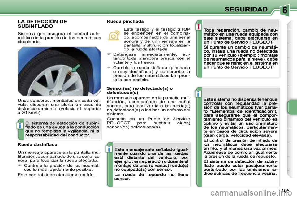 PEUGEOT 207 2007  Manual del propietario (in Spanish) �!
�i
�i
�i
�1�0�5
�L�A� �D�E�T�E�C�C�I�Ó�N� �D�E�  
�S�U�B�I�N�F�L�A�D�O
�S�i�s�t�e�m�a�  �q�u�e�  �a�s�e�g�u�r�a�  �e�l�  �c�o�n�t�r�o�l�  �a�u�t�o�-�m�á�t�i�c�o� �d�e� �l�a� �p�r�e�s�i�ó�n� �d�e