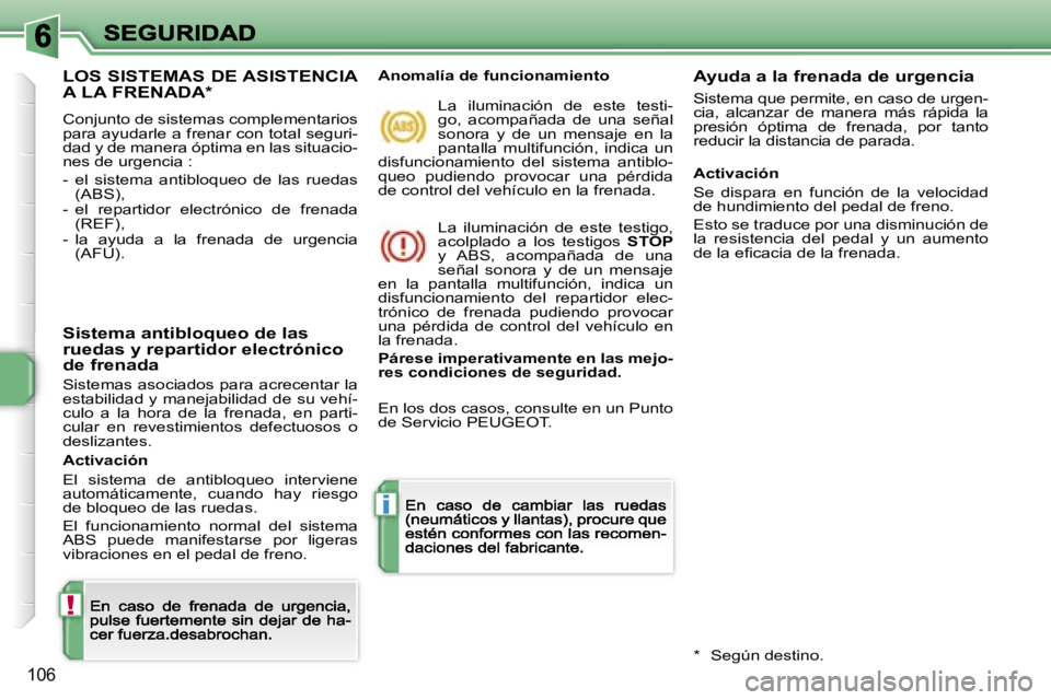 PEUGEOT 207 2007  Manual del propietario (in Spanish) �!
�i
�1�0�6
�L�O�S� �S�I�S�T�E�M�A�S� �D�E� �A�S�I�S�T�E�N�C�I�A�  
�A� �L�A� �F�R�E�N�A�D�A�*
�C�o�n�j�u�n�t�o� �d�e� �s�i�s�t�e�m�a�s� �c�o�m�p�l�e�m�e�n�t�a�r�i�o�s� �p�a�r�a� �a�y�u�d�a�r�l�e� �a