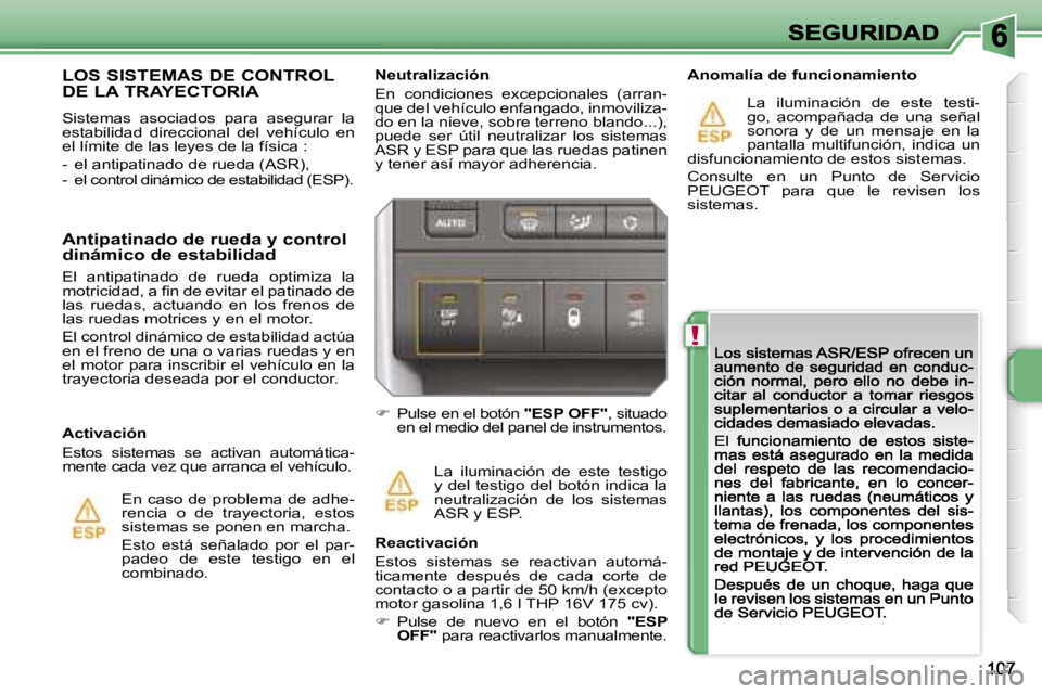 PEUGEOT 207 2007  Manual del propietario (in Spanish) �!
�N�e�u�t�r�a�l�i�z�a�c�i�ó�n
�E�n�  �c�o�n�d�i�c�i�o�n�e�s�  �e�x�c�e�p�c�i�o�n�a�l�e�s�  �(�a�r�r�a�n�-�q�u�e� �d�e�l� �v�e�h�í�c�u�l�o� �e�n�f�a�n�g�a�d�o�,� �i�n�m�o�v�i�l�i�z�a�-�d�o� �e�n� �