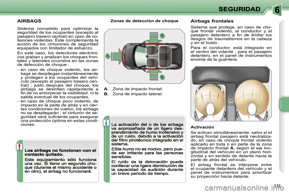 PEUGEOT 207 2007  Manual del propietario (in Spanish) �!
�i
�1�1�1
�A�I�R�B�A�G�S
�S�i�s�t�e�m�a�  �c�o�n�c�e�b�i�d�o�  �p�a�r�a�  �o�p�t�i�m�i�z�a�r�  �l�a� �s�e�g�u�r�i�d�a�d� �d�e� �l�o�s� �o�c�u�p�a�n�t�e�s� �(�e�x�c�e�p�t�o� �a�l� �p�a�s�a�j�e�r�o� 