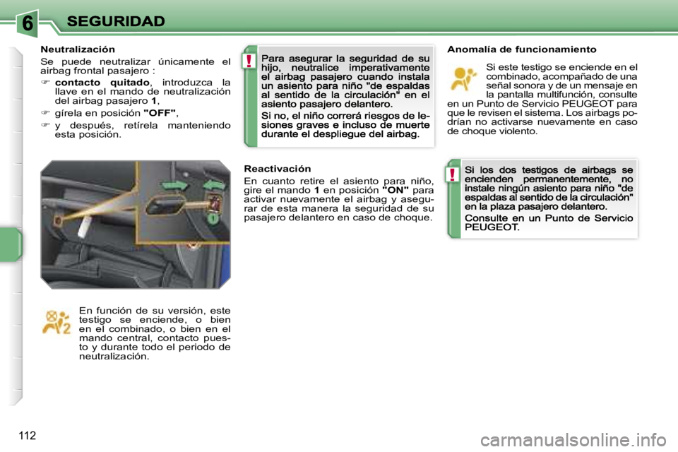 PEUGEOT 207 2007  Manual del propietario (in Spanish) �!
�!
�1�1�2
�A�n�o�m�a�l�í�a� �d�e� �f�u�n�c�i�o�n�a�m�i�e�n�t�o
�S�i� �e�s�t�e� �t�e�s�t�i�g�o� �s�e� �e�n�c�i�e�n�d�e� �e�n� �e�l� �c�o�m�b�i�n�a�d�o�,� �a�c�o�m�p�a�ñ�a�d�o� �d�e� �u�n�a� �s�e�