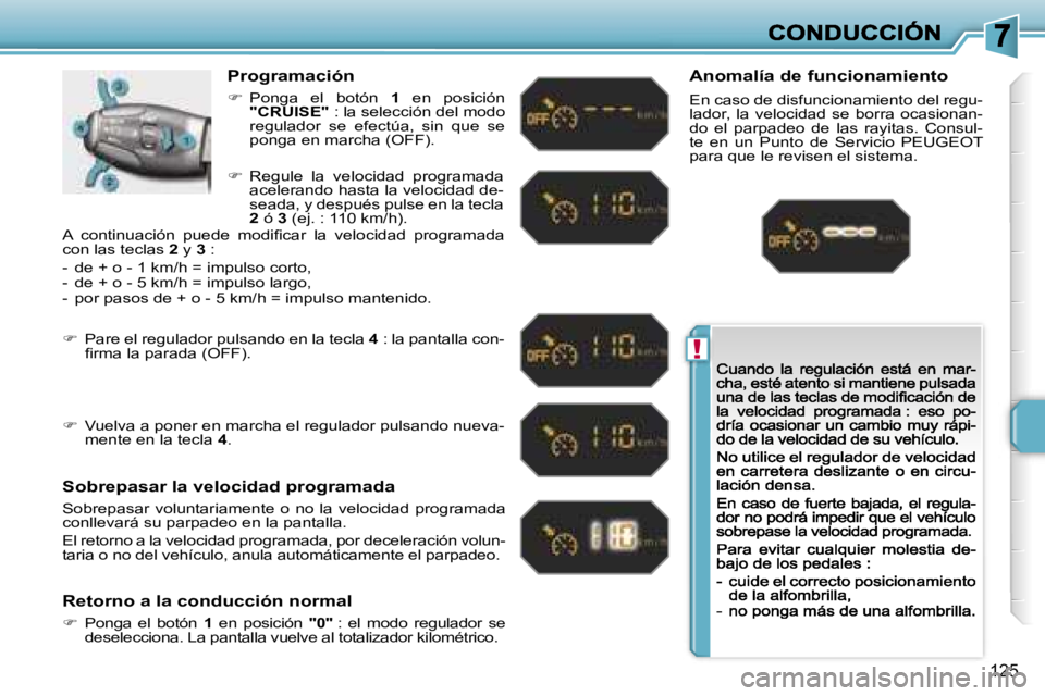 PEUGEOT 207 2007  Manual del propietario (in Spanish) �!
�1�2�5
�P�r�o�g�r�a�m�a�c�i�ó�n
��  �P�o�n�g�a�  �e�l�  �b�o�t�ó�n� �1�  �e�n�  �p�o�s�i�c�i�ó�n� �"�C�R�U�I�S�E�"� �:� �l�a� �s�e�l�e�c�c�i�ó�n� �d�e�l� �m�o�d�o� �r�e�g�u�l�a�d�o�r