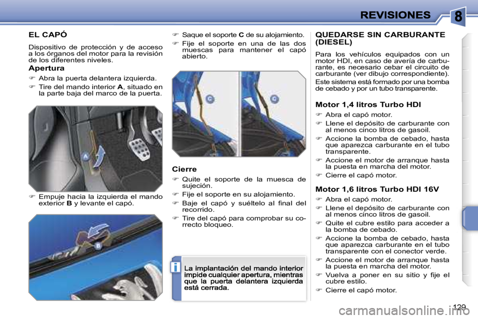 PEUGEOT 207 2007  Manual del propietario (in Spanish) �i
�1�2�9
�E�L� �C�A�P�Ó
�D�i�s�p�o�s�i�t�i�v�o�  �d�e�  �p�r�o�t�e�c�c�i�ó�n�  �y�  �d�e�  �a�c�c�e�s�o� �a� �l�o�s� �ó�r�g�a�n�o�s� �d�e�l� �m�o�t�o�r� �p�a�r�a� �l�a� �r�e�v�i�s�i�ó�n� �d�e� �l