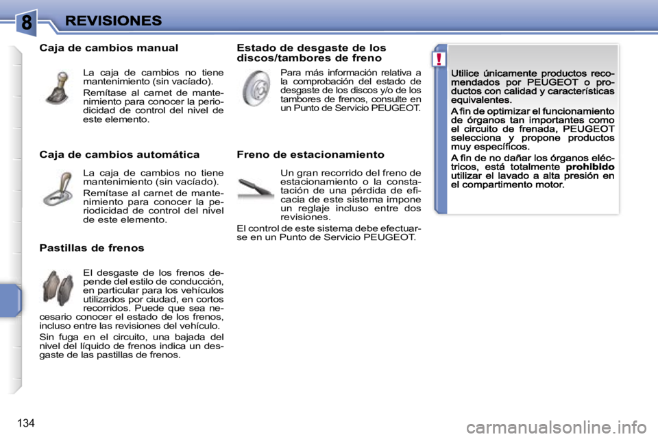 PEUGEOT 207 2007  Manual del propietario (in Spanish) �!
�1�3�4
�C�a�j�a� �d�e� �c�a�m�b�i�o�s� �a�u�t�o�m�á�t�i�c�a
�L�a�  �c�a�j�a�  �d�e�  �c�a�m�b�i�o�s�  �n�o�  �t�i�e�n�e� �m�a�n�t�e�n�i�m�i�e�n�t�o� �(�s�i�n� �v�a�c�í�a�d�o�)�.
�R�e�m�í�t�a�s�e