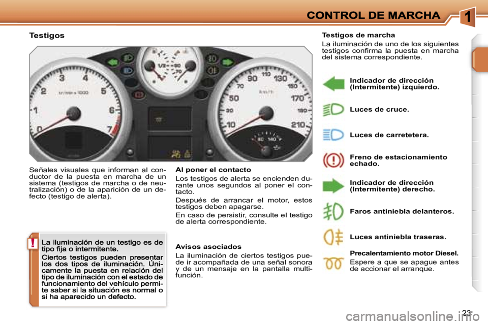 PEUGEOT 207 2007  Manual del propietario (in Spanish) �!
�2�3
�T�e�s�t�i�g�o�s
�S�e�ñ�a�l�e�s�  �v�i�s�u�a�l�e�s�  �q�u�e�  �i�n�f�o�r�m�a�n�  �a�l�  �c�o�n�-�d�u�c�t�o�r�  �d�e�  �l�a�  �p�u�e�s�t�a�  �e�n�  �m�a�r�c�h�a�  �d�e�  �u�n� �s�i�s�t�e�m�a� 