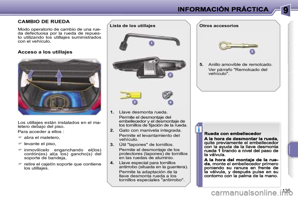 PEUGEOT 207 2007  Manual del propietario (in Spanish) �i
�1�3�5
�C�A�M�B�I�O� �D�E� �R�U�E�D�A
�M�o�d�o� �o�p�e�r�a�t�o�r�i�o� �d�e� �c�a�m�b�i�o� �d�e� �u�n�a� �r�u�e�-�d�a�  �d�e�f�e�c�t�u�o�s�a�  �p�o�r�  �l�a�  �r�u�e�d�a�  �d�e�  �r�e�p�u�e�s�-�t�o�