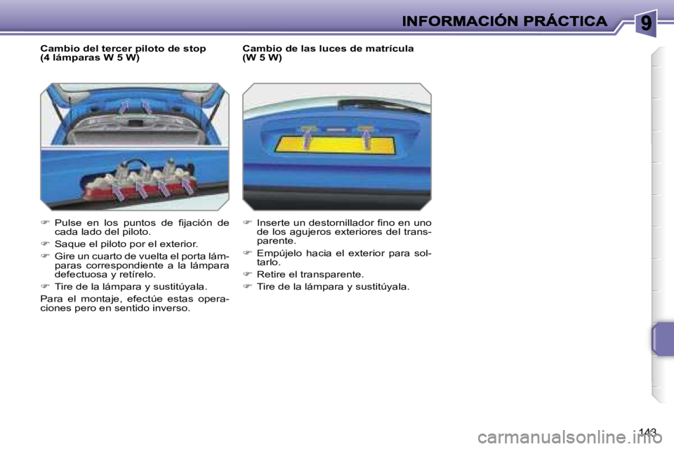 PEUGEOT 207 2007  Manual del propietario (in Spanish) �1�4�3
�C�a�m�b�i�o� �d�e�l� �t�e�r�c�e�r� �p�i�l�o�t�o� �d�e� �s�t�o�p� �(�4� �l�á�m�p�a�r�a�s� �W� �5� �W�)
��  �P�u�l�s�e�  �e�n�  �l�o�s�  �p�u�n�t�o�s�  �d�e�  �ﬁ�j�a�c�i�ó�n�  �d�e� �c�a�
