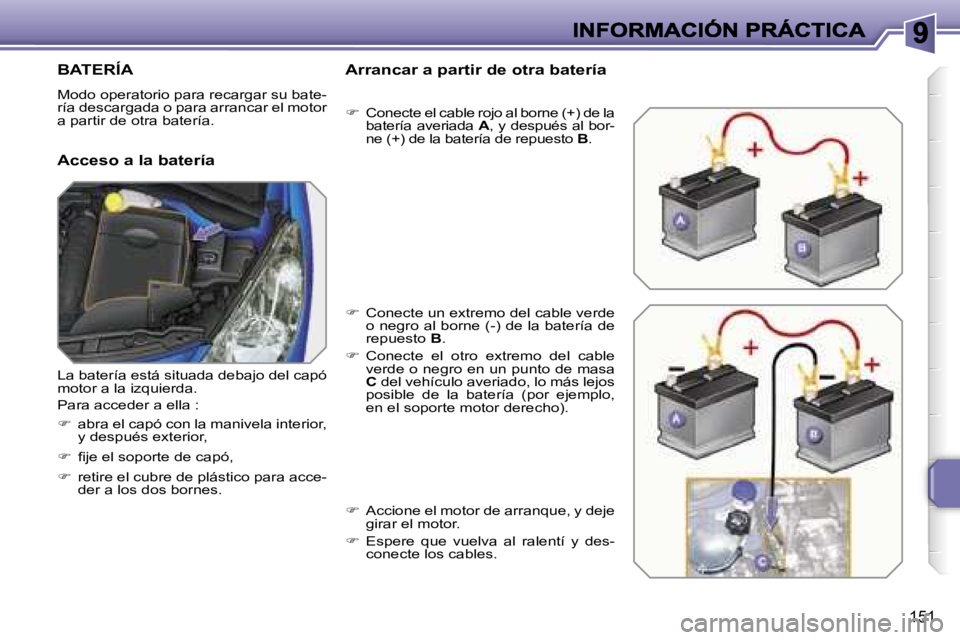 PEUGEOT 207 2007  Manual del propietario (in Spanish) �1�5�1
�B�A�T�E�R�Í�A
�M�o�d�o� �o�p�e�r�a�t�o�r�i�o� �p�a�r�a� �r�e�c�a�r�g�a�r� �s�u� �b�a�t�e�-�r�í�a� �d�e�s�c�a�r�g�a�d�a� �o� �p�a�r�a� �a�r�r�a�n�c�a�r� �e�l� �m�o�t�o�r� �a� �p�a�r�t�i�r� �d