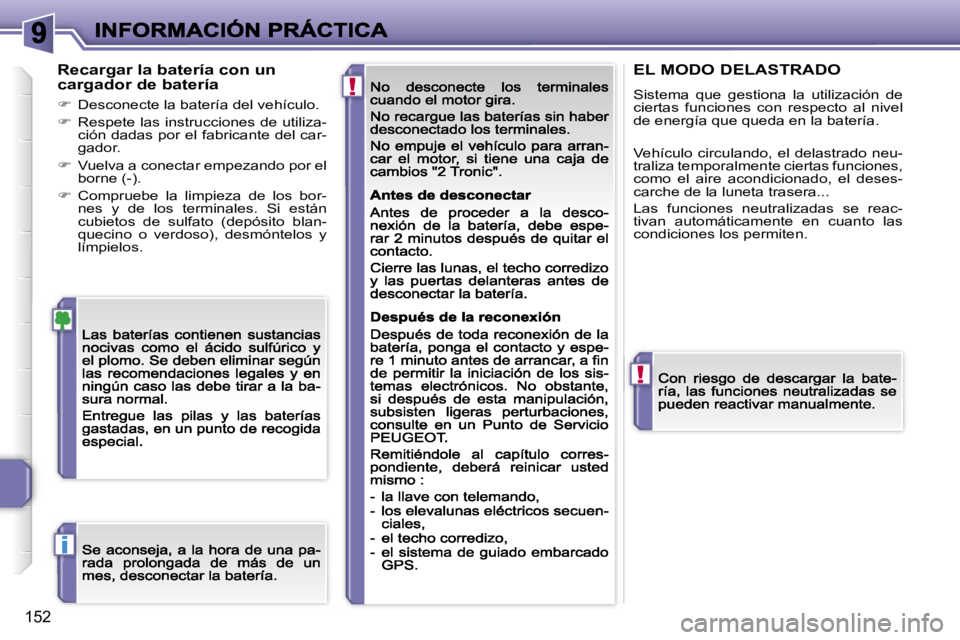 PEUGEOT 207 2007  Manual del propietario (in Spanish) �!
�!
�i
�1�5�2
�R�e�c�a�r�g�a�r� �l�a� �b�a�t�e�r�í�a� �c�o�n� �u�n� �c�a�r�g�a�d�o�r� �d�e� �b�a�t�e�r�í�a
��  �D�e�s�c�o�n�e�c�t�e� �l�a� �b�a�t�e�r�í�a� �d�e�l� �v�e�h�í�c�u�l�o�.
��  �R